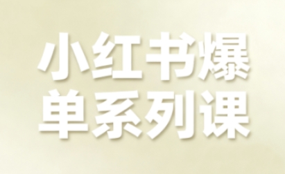 小红书爆单系列课，聚焦小红书电商全链路增长（更新）-知行阁轻创网-分享网络赚钱项目-全网首发副业项目实操平台-副业创业项目网