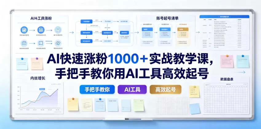 AI快速涨粉1000+实战教学课,手把手教你用AI工具高效起号-知行阁轻创网-分享网络赚钱项目-全网首发副业项目实操平台-副业创业项目网