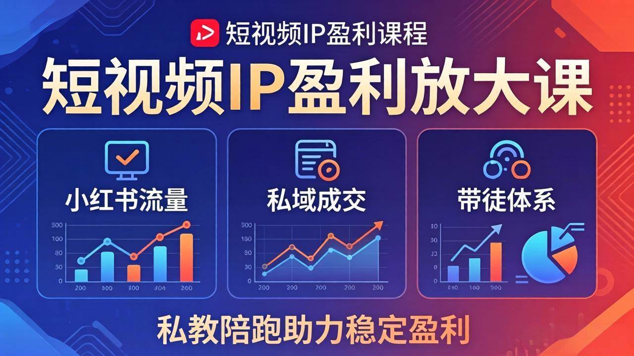 （18138期）短视频IP盈利放大课：小红书流量+私域成交+带徒体系，私教陪跑助力稳定盈利-知行阁轻创网-分享网络赚钱项目-全网首发副业项目实操平台-副业创业项目网