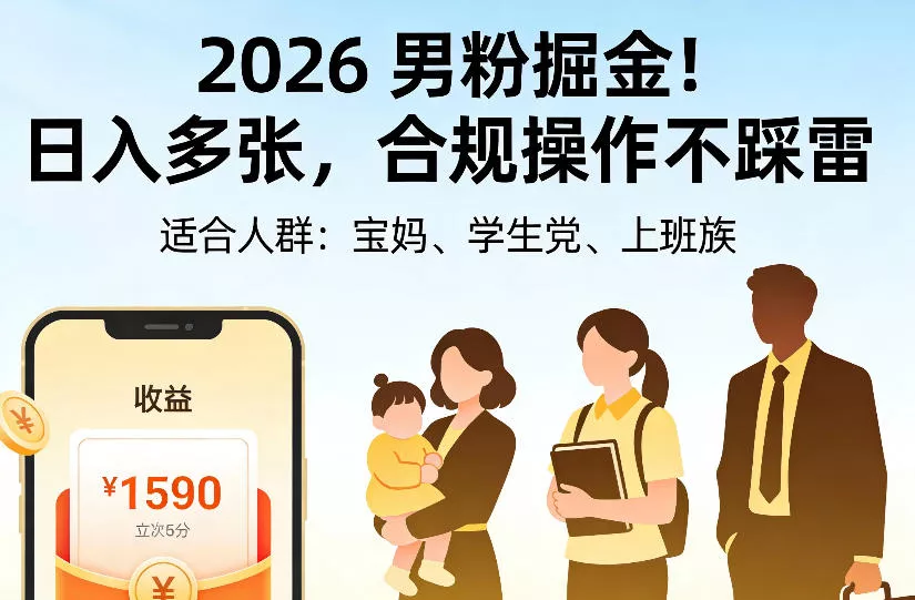 2026男粉掘金项目，日入多张，合规操作不踩雷，3分钟一个原创，当天可变现，适合宝妈、学生党、上班族【揭秘】-知行阁轻创网-分享网络赚钱项目-全网首发副业项目实操平台-副业创业项目网