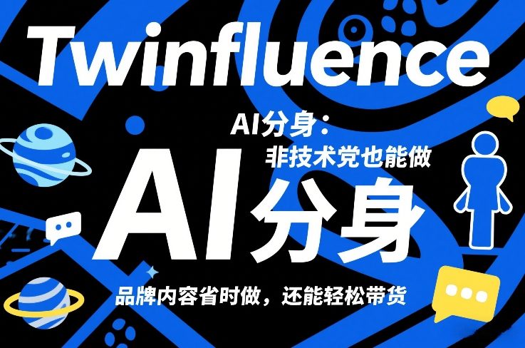 Twinfluence AI分身：非技术党也能做，品牌内容省时做，还能轻松带货-知行阁轻创网-分享网络赚钱项目-全网首发副业项目实操平台-副业创业项目网