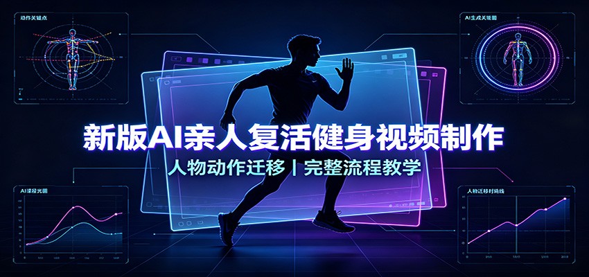 新版AI亲人复活健身视频制作，人物动作迁移，完整流程教学-知行阁轻创网-分享网络赚钱项目-全网首发副业项目实操平台-副业创业项目网