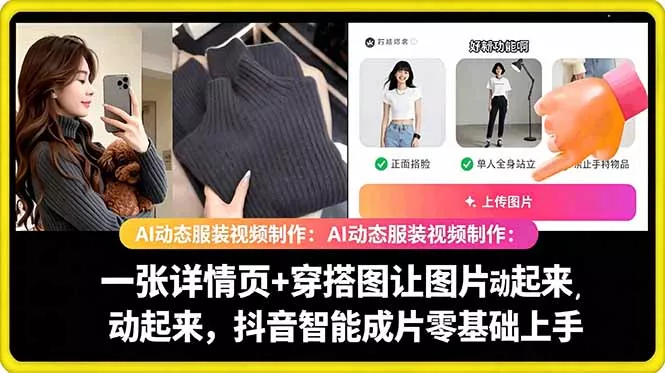 AI动态服装视频制作教学,一张详情页+穿搭图让图片动起来,抖音智能成片玩法-知行阁轻创网-分享网络赚钱项目-全网首发副业项目实操平台-副业创业项目网
